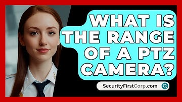 What Is The Range Of A PTZ Camera? - SecurityFirstCorp.com