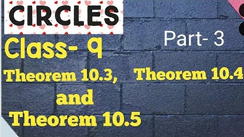 Theorem 10.3, Theorem 10.4, Theorem 10.5, Circles, Class- 9, Part- 3