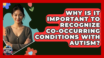 Why Is It Important To Recognize Co-occurring Conditions With Autism? - Answers About Autism