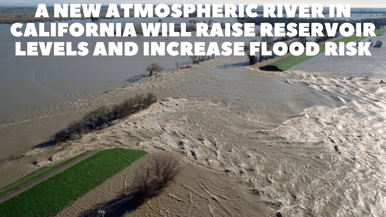 A new atmospheric river in California will raise reservoir levels and ...