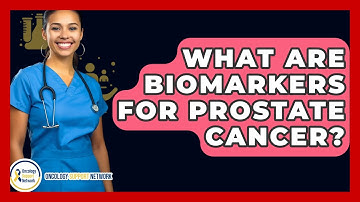 What Are Biomarkers For Prostate Cancer? - Oncology Support Network