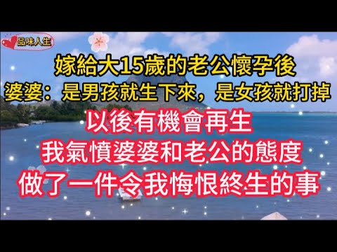 嫁給大15歲的老公懷孕後，婆婆：是男孩就生下來，是女孩就打掉，我氣憤婆婆和老公的態度，做了一件令我悔恨終生的事~🌺 #情感故事#人生感悟#老年生活#為人處世#生活經驗#情感#退休生活#晚年#健康#故事