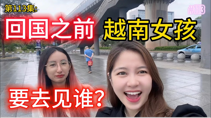 第113集:回国之前，越南女孩争取去哪儿？见谁？ - 天天要闻