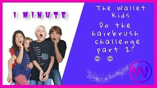 The Wallet Kids do the hairbrush challenge part 2