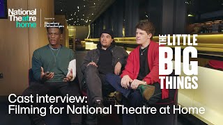 The Little Big Things | Cast Interview: Filming for National Theatre at Home |