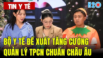 Tin Y Tế: Bộ Y Tế Sắp Siết Chặt Quản Lý TPCN Chuẩn Châu Âu