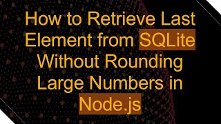 How to Retrieve Last Element from SQLite Without Rounding Large Numbers in Node.js
