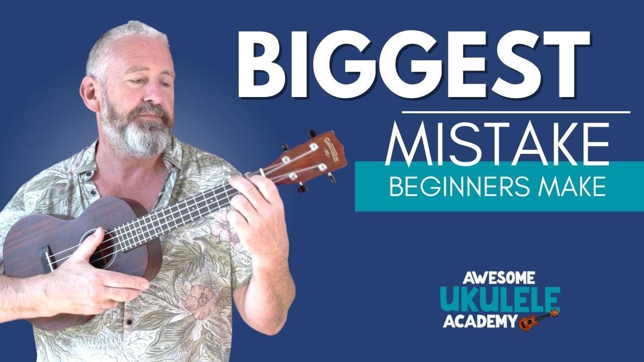 The Biggest Mistake Beginners Make Learning The Ukulele YouTube