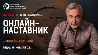 Онлайн-наставник. Эфир с Ковалёвым С.В. от 28 Февраля 2019 Онлайн-наставник. Эфир с Ковалёвым С.В. от 28 Февраля 2019