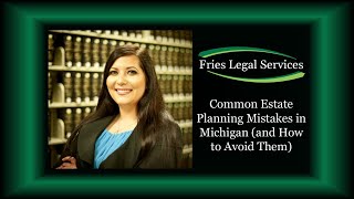 Common Estate Planning Mistakes in Michigan (and How to Avoid Them)