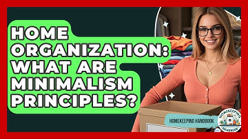 Home Organization: What Are Minimalism Principles? - Homekeeping Handbook