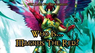 40K Lore For Newcomers - Who Is... Magnus The Red? - 40K Theories