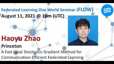 FLOW Seminar #47: Haoyu Zhao (Princeton) A Fast Local SGD for Communication-Efficient FL