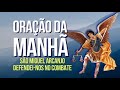 ORAÇÃO DA MANHÃ = SÃO MIGUEL ARCANJO, DEFENDEI-NOS NO COMBATE