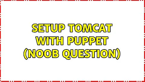 Setup Tomcat with Puppet (noob question) (2 Solutions!!)