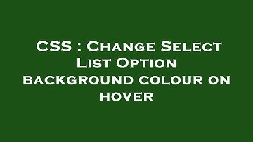 CSS : Change Select List Option background colour on hover