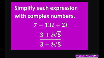 Simplify each expression with complex numbers. (7-13i)/2i and (3+i sqrt (5))/(3- i sqrt (5))