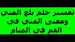 تفسير حلم بلع المني ومعنى المني في الفم في المنام