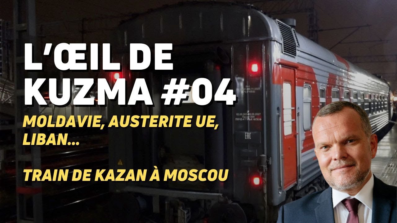 L’ŒIL DE KUZMA #S02E04: LIBAN, MOLDAVIE, AUSTÉRITÉ & UE, TRAIN KAZAN MOSCOU...
