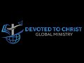 DEVOTED TO CHRIST GLOBAL MINISTRY