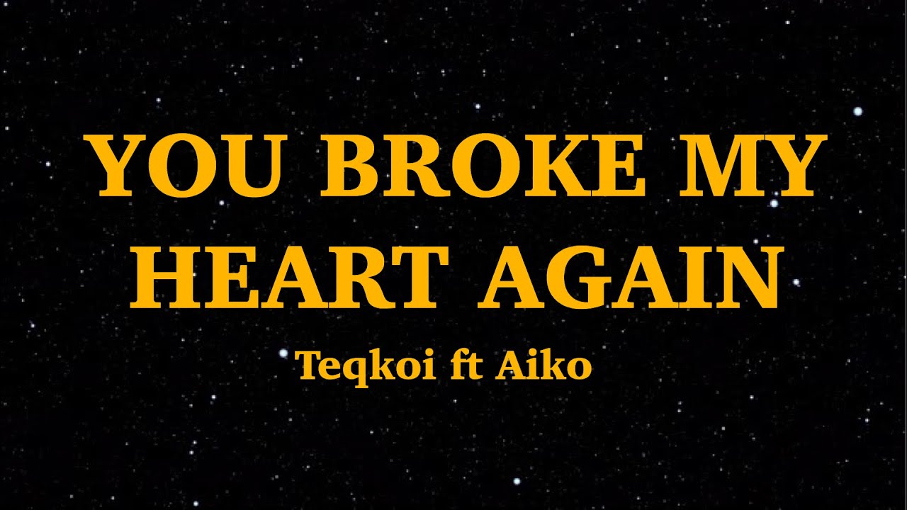 Teqkoi You Broke My Heart Again Lyrics I Think You Broke My