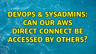 DevOps & SysAdmins: Can our AWS direct connect be accessed by others?