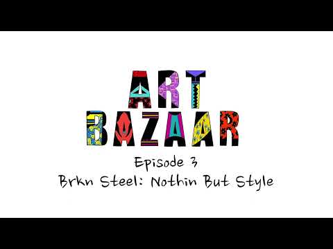 Art Bazaar Episode 3: Brkn Steel - Nothin But Steel