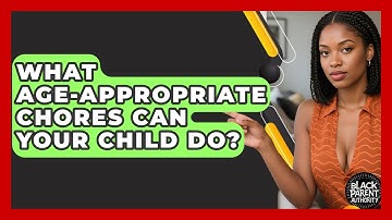 What Age-appropriate Chores Can Your Child Do? - Black Parent Authority