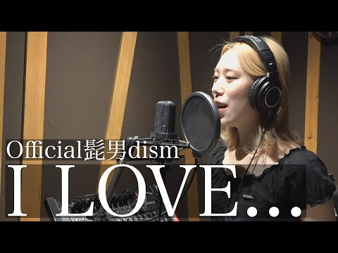 I LOVE... / Official髭男dism 歌ってみた。