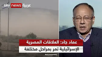 عماد جاد: العلاقات المصرية الإسرائيلية تمر بمراحل مختلفة