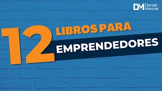 Los 12 libros que todo Emprendedor debe leer Los 12 libros que todo Emprendedor debe leer