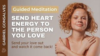 SEND HEART ENERGY TO SOMEONE YOU LOVE  Guided Meditation with Gabriel Gonsalves