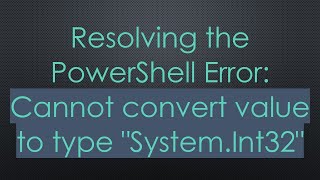 Resolving the PowerShell Error: Cannot convert value to type "System.Int32" Information