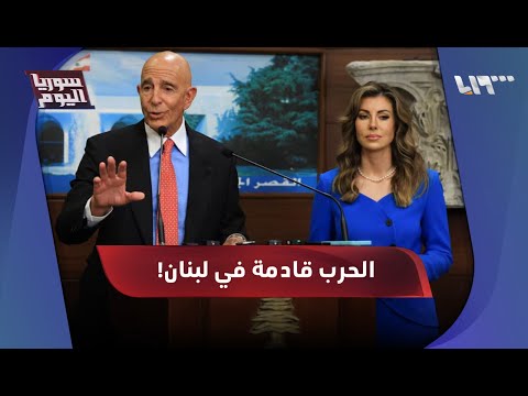 توم باراك يحذر لبنان وحزب الله نزع السلاح أو الحرب قادمة سوريا اليوم