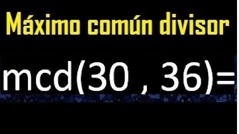 mcd 30 y 36 , maximo comun divisor , como se halla , ejemplos