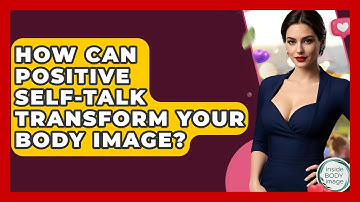 How Can Positive Self-talk Transform Your Body Image? - Inside Body Image