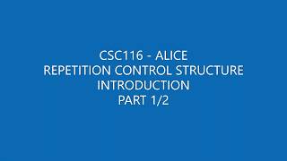 CSC116 - ALICE - REPETITION CONTROL STRUCTURE (PART 1/2)