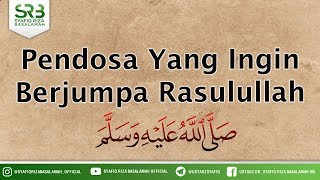 Pendosa Yang Ingin Berjumpa Rasulullah - Ustadz DR Syafiq Riza Basalamah MA