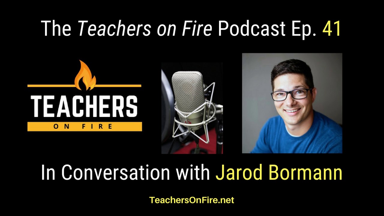 Teachers on Fire Podcast Ep. 41 - Jarod Bormann: Author and Tech Integration Specialist
