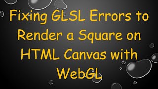 Fixing GLSL Errors to Render a Square on HTML Canvas with WebGL