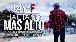 HACIA LO MÁS ALTO (Rap con Suscriptores #3) ║  ESPECIAL 100.000 SUSCRIPTORES ║ JAY-F