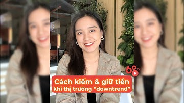 Làm sao để kiếm tiền trong thị trường downtrend? Hướng dẫn quản lý vốn trong thị trường giá giảm
