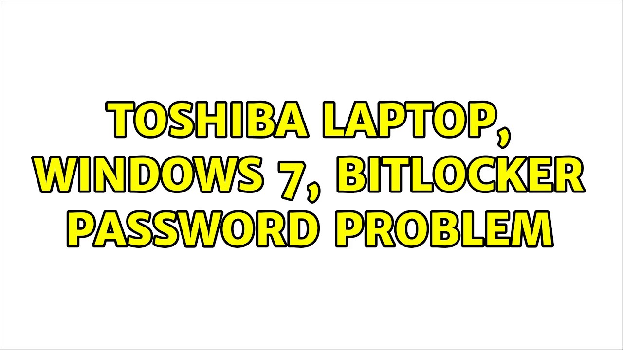 Toshiba laptop, Windows 7, bitLocker password problem (2 Solutions ...