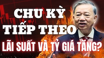 CHU KỲ TIẾP THEO: LÃI SUÂT VÀ TỶ GIÁ TĂNG?