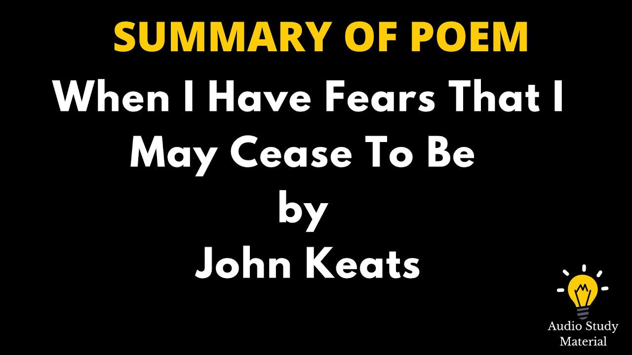 Summary Of The Poem When I Have Fears That I May Cease To Be By John Keats