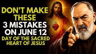 JUNE 12 – DON'T MAKE THESE 3 MISTAKES ON THE DAY OF THE SACRED HEART OF JESUS — PADRE PIO REVEALS