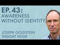 Joseph Goldstein – Insight Hour – Ep. 43 – Awareness Without Identity