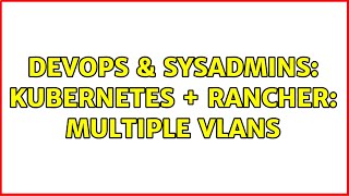 DevOps & SysAdmins: Kubernetes + Rancher: multiple VLANs Wealth