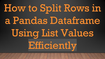 How to Split Rows in a Pandas Dataframe Using List Values Efficiently