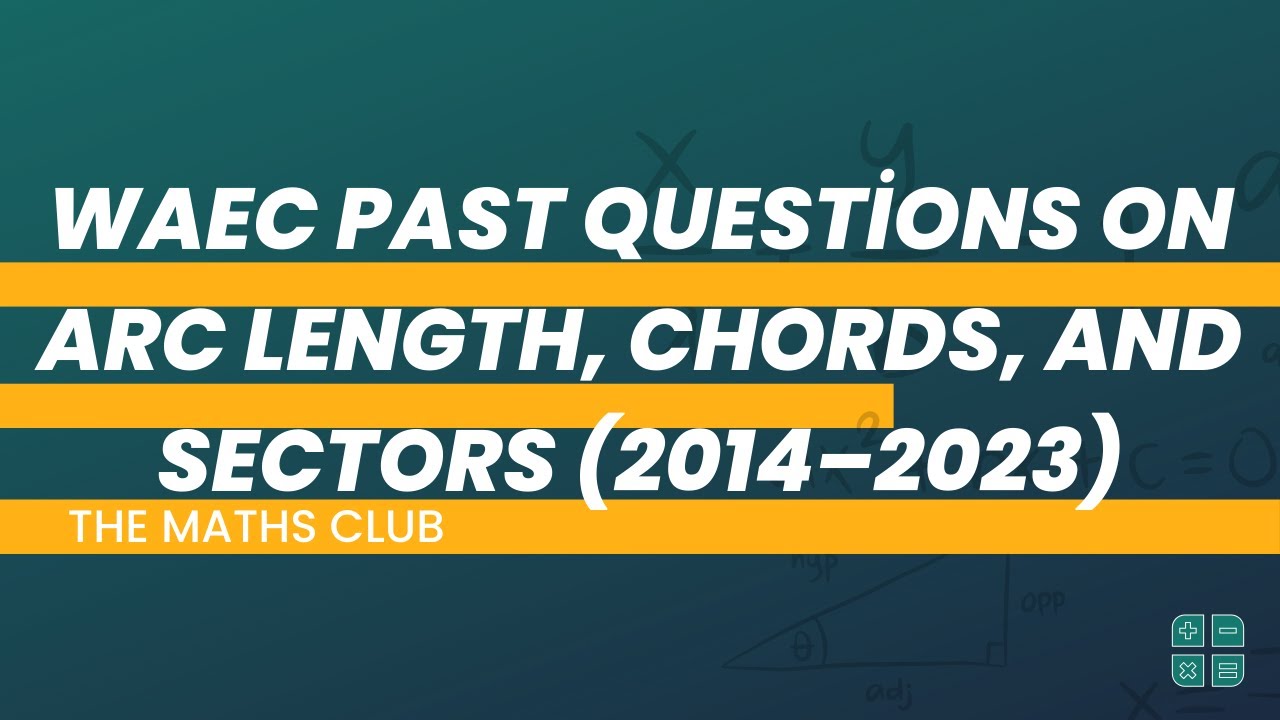 WAEC Past Questions on Arc Length, Chords, Segments and Sectors (2014–2023) | The Maths Club